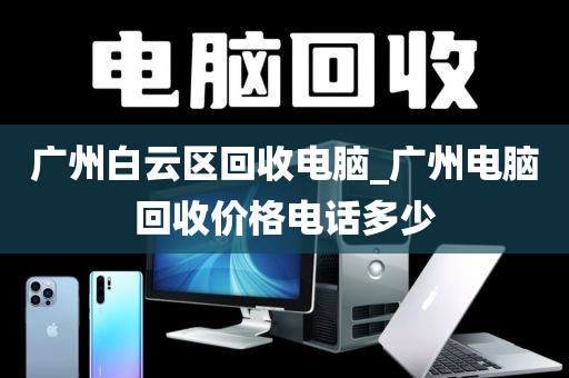 广州白云区回收电脑_广州电脑回收价格电话多少