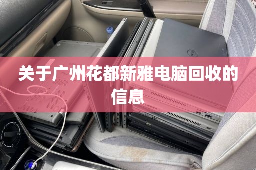 关于广州花都新雅电脑回收的信息
