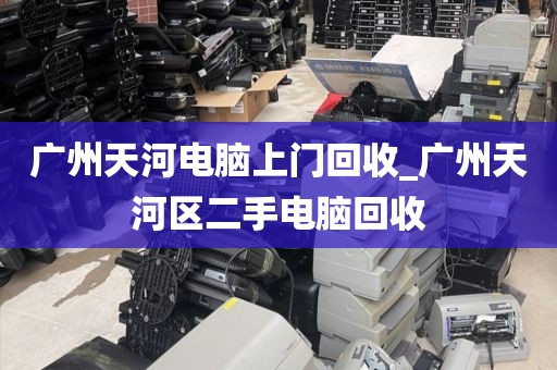 广州天河电脑上门回收_广州天河区二手电脑回收